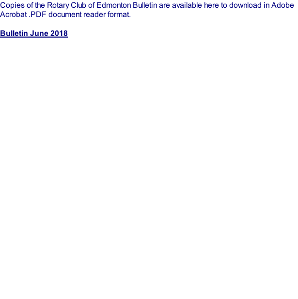 Copies of the Rotary Club of Edmonton Bulletin are available here to download in Adobe Acrobat .PDF document reader format.  Bulletin June 2018